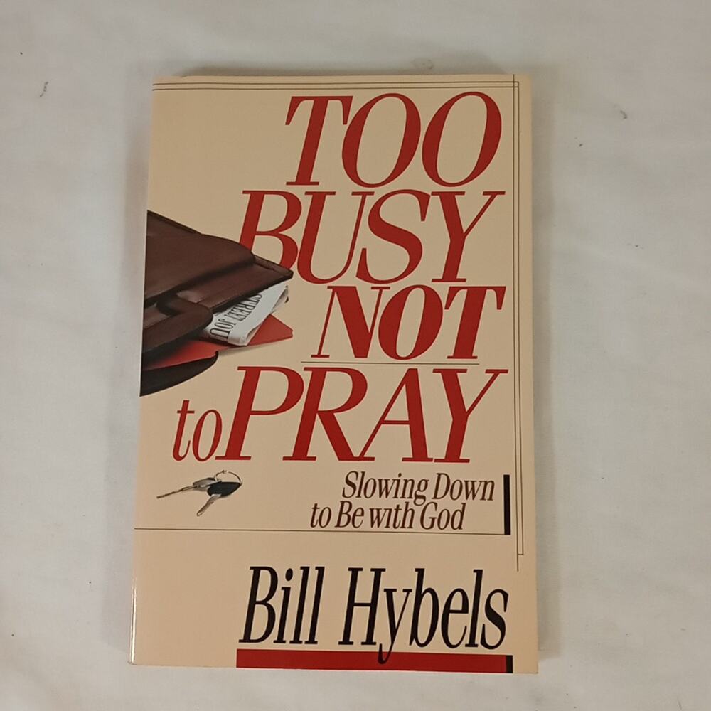 Too Busy Not to Pray : Slowing down to be with God by Bill Hybels (1988,...